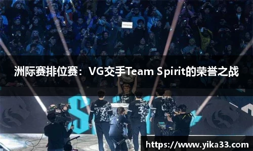 洲际赛排位赛：VG交手Team Spirit的荣誉之战