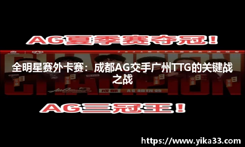 全明星赛外卡赛：成都AG交手广州TTG的关键战之战