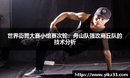 世界街舞大赛小组赛次轮：舟山队强攻商丘队的技术分析