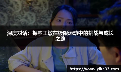 深度对话：探索王敏在极限运动中的挑战与成长之路