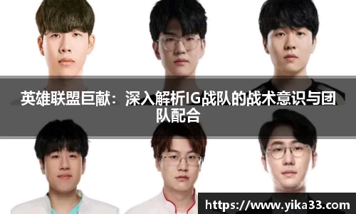 英雄联盟巨献：深入解析IG战队的战术意识与团队配合